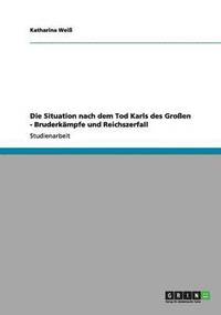 bokomslag Die Situation nach dem Tod Karls des Groen - Bruderkmpfe und Reichszerfall