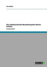bokomslag Die Reduktionistische Moralkonzeption Moritz Schlicks
