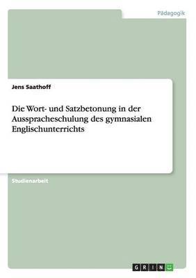 bokomslag Die Wort- und Satzbetonung in der Ausspracheschulung des gymnasialen Englischunterrichts