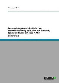 bokomslag Untersuchungen zur künstlerischen Selbstinszenierung der Kaiser von Westrom, Byzanz und Asien um 1000 n. Chr.