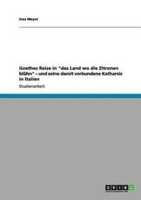 bokomslag Goethes Reise in "das Land wo die Zitronen blühn" - und seine damit verbundene Katharsis in Italien