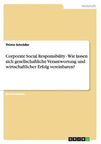 bokomslag Corporate Social Responsibility - Wie lassen sich gesellschaftliche Verantwortung und wirtschaftlicher Erfolg vereinbaren?