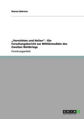 bokomslag &quot;Vernichten und Heilen&quot; - Ein Forschungsbericht zur Militrmedizin des Zweiten Weltkriegs