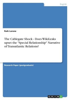bokomslag The Cablegate Shock - Does WikiLeaks upset the "Special Relationship" Narrative of Transatlantic Relations?