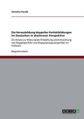 Die Herausbildung doppelter Perfektbildungen im Deutschen in diachroner Perspektive 1