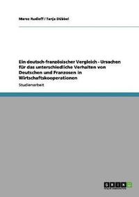 bokomslag Ein deutsch-franzsischer Vergleich - Ursachen fr das unterschiedliche Verhalten von Deutschen und Franzosen in Wirtschaftskooperationen