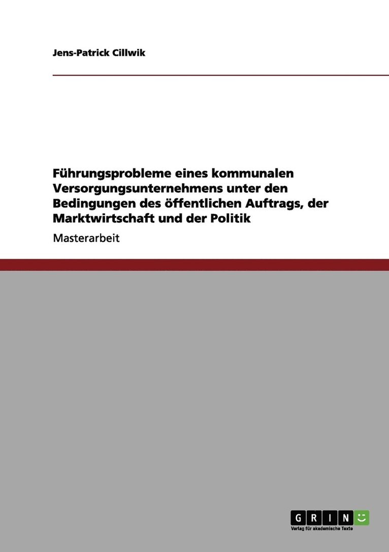 Fuhrungsprobleme eines kommunalen Versorgungsunternehmens unter den Bedingungen des oeffentlichen Auftrags, der Marktwirtschaft und der Politik 1