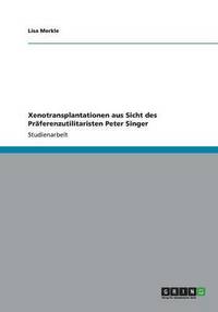 bokomslag Xenotransplantationen Aus Sicht Des Praferenzutilitaristen Peter Singer