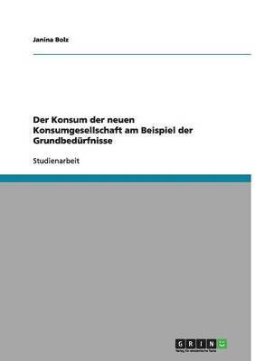 Der Konsum Der Neuen Konsumgesellschaft Am Beispiel Der Grundbedurfnisse 1