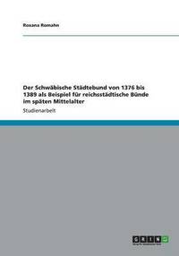 bokomslag Der Schwäbische Städtebund von 1376 bis 1389 als Beispiel für reichsstädtische Bünde im späten Mittelalter