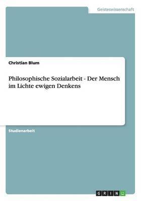 bokomslag Philosophische Sozialarbeit - Der Mensch im Lichte ewigen Denkens