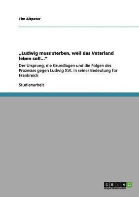 &quot;Ludwig muss sterben, weil das Vaterland leben soll...&quot; 1