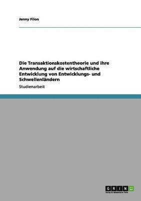 bokomslag Die Transaktionskostentheorie und ihre Anwendung auf die wirtschaftliche Entwicklung von Entwicklungs- und Schwellenlndern