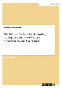 bokomslag Mobilitt vs. Nachhaltigkeit. Soziale, kologische und konomische Auswirkungen des Car-Sharing