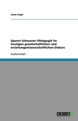 Janka Vogel - Spuren Schwarzer Pädagogik im heutigen gesellschaftlichen und erziehungswissenschaftlichen Diskurs, Häftad