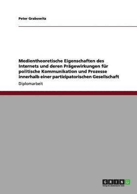 Medientheoretische Eigenschaften Des Internets Und Deren Pragewirkungen Fur Politische Kommunikation Und Prozesse Innerhalb Einer Partizipatorischen Gesellschaft 1