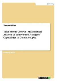 bokomslag Value versus Growth - An Empirical Analysis of Equity Fund Managers Capabilities to Generate Alpha