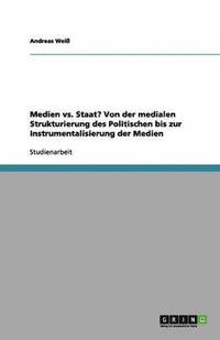 bokomslag Medien vs. Staat? Von Der Medialen Strukturierung Des Politischen Bis Zur Instrumentalisierung Der Medien