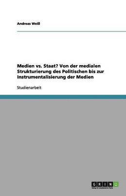 bokomslag Medien vs. Staat? Von Der Medialen Strukturierung Des Politischen Bis Zur Instrumentalisierung Der Medien