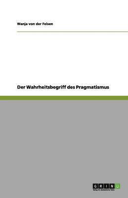 Der Wahrheitsbegriff des Pragmatismus 1