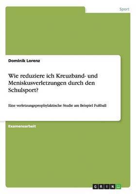 Dominik Lorenz - Wie reduziere ich Kreuzband- und Meniskusverletzungen durch den Schulsport?, Häftad