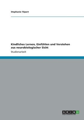Stephanie Töpert - Kindliches Lernen, Einfühlen und Verstehen aus neurobiologischer Sicht, Häftad