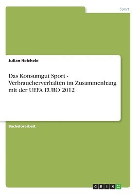 Das Konsumgut Sport - Verbraucherverhalten im Zusammenhang mit der UEFA EURO 2012 1