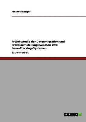 Projektstudie Der Datenmigration Und Prozessumstellung Zwischen Zwei Issue-Tracking-Systemen 1