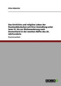 bokomslag Das kirchliche und religioese Leben der Russlanddeutschen seit ihrer Ansiedlung unter Iwan IV. bis zur Ruckwanderung nach Deutschland in der zweiten Halfte des 20. Jahrhunderts