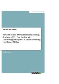 bokomslag Bertolt Brechts Der Aufhaltsame Aufstieg Des Arturo Ui - Eine Analyse Der Darstellung Der Figur Ui in Der Inszenierung Von Heiner Muller