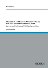 bokomslag Wirklichkeit und Raum in Christian Petzolds Film "Die Innere Sicherheit" (D, 2000)
