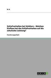 bokomslag Schlafverhalten bei Schülern - Welchen Einfluss hat das Schlafverhalten auf die schulische Leistung?