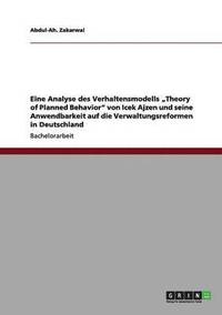 bokomslag Eine Analyse des Verhaltensmodells "Theory of Planned Behavior" von Icek Ajzen und seine Anwendbarkeit auf die Verwaltungsreformen in Deutschland