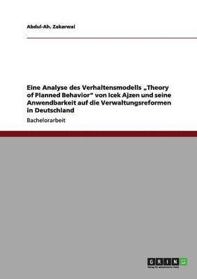 bokomslag Eine Analyse des Verhaltensmodells &quot;Theory of Planned Behavior&quot; von Icek Ajzen und seine Anwendbarkeit auf die Verwaltungsreformen in Deutschland