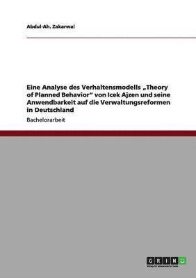 bokomslag Eine Analyse des Verhaltensmodells "Theory of Planned Behavior" von Icek Ajzen und seine Anwendbarkeit auf die Verwaltungsreformen in Deutschland