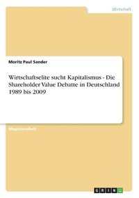 bokomslag Wirtschaftselite sucht Kapitalismus - Die Shareholder Value Debatte in Deutschland 1989 bis 2009