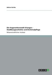 bokomslag Die Hugenottenstadt Erlangen - Stadtbaugeschichte und Denkmalpflege