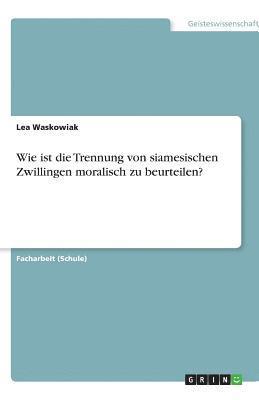 Wie ist die Trennung von siamesischen Zwillingen moralisch zu beurteilen? 1