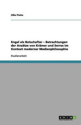 bokomslag Engel als Botschafter - Betrachtungen der Ansätze von Krämer und Serres im Kontext moderner Medienphilosophie