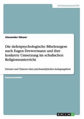 Die tiefenpsychologische Bibelexegese nach Eugen Drewermann und ihre konkrete Umsetzung im schulischen Religionsunterricht 1