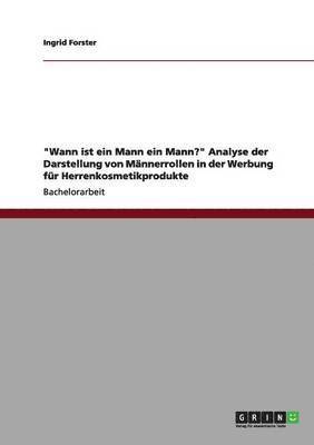 bokomslag &quot;Wann ist ein Mann ein Mann?&quot; Analyse der Darstellung von Mnnerrollen in der Werbung fr Herrenkosmetikprodukte