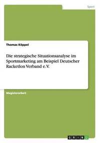 bokomslag Die Strategische Situationsanalyse Im Sportmarketing Am Beispiel Deutscher Racketlon Verband E.V.