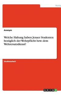bokomslag Welche Haltung haben Jenaer Studenten bezüglich der Wehrpflicht bzw. dem Wehrersatzdienst?