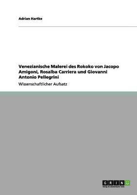 bokomslag Venezianische Malerei des Rokoko von Jacopo Amigoni, Rosalba Carriera und Giovanni Antonio Pellegrini