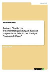 bokomslag Business Plan fur eine Unternehmensgrundung in Russland - dargestellt am Beispiel der Boutique 'L'Amour de Fleurs'