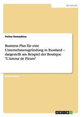 bokomslag Business Plan fr eine Unternehmensgrndung in Russland - dargestellt am Beispiel der Boutique &quot;L'Amour de Fleurs&quot;