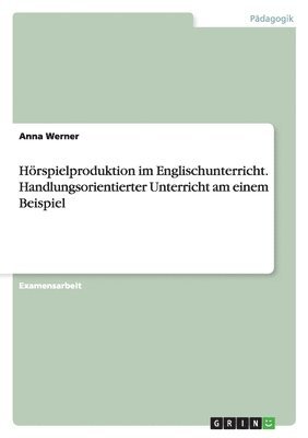 Anna Werner - Hörspielproduktion im Englischunterricht. Handlungsorientierter Unterricht am einem Beispiel, Häftad