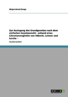 bokomslag Zur Auslegung des Grundgesetzes nach dem einfachen Gesetzesrecht - anhand eines Literaturvergleichs von Häberle, Leisner und Lerche -