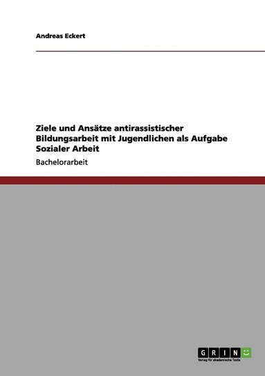 bokomslag Ziele und Anstze antirassistischer Bildungsarbeit mit Jugendlichen als Aufgabe Sozialer Arbeit