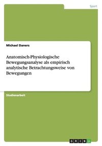 bokomslag Anatomisch-Physiologische Bewegungsanalyse als empirisch analytische Betrachtungsweise von Bewegungen